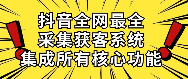 （10298期）抖音全网最全采集获客系统，集成所有核心功能，日引500+-生财有道