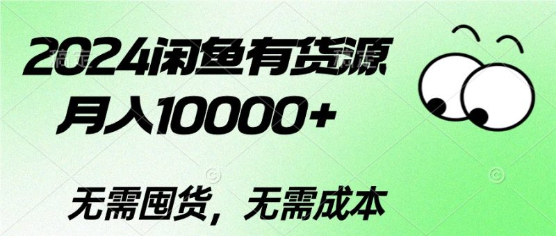 （10338期）2024闲鱼有货源，月入10000+2024闲鱼有货源，月入10000+-生财有道