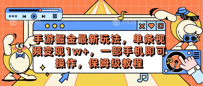 （10381期）手游掘金最新玩法，单条视频变现1w+，一部手机即可操作，保姆级教程-生财有道