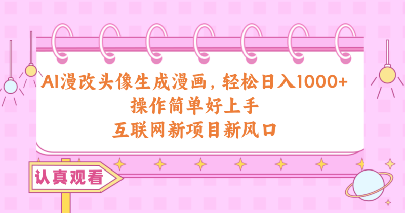 (10387期)AI漫改头像生成漫画,轻松日入1000+,操作简单好上手,互联网新项目新风口-生财有道