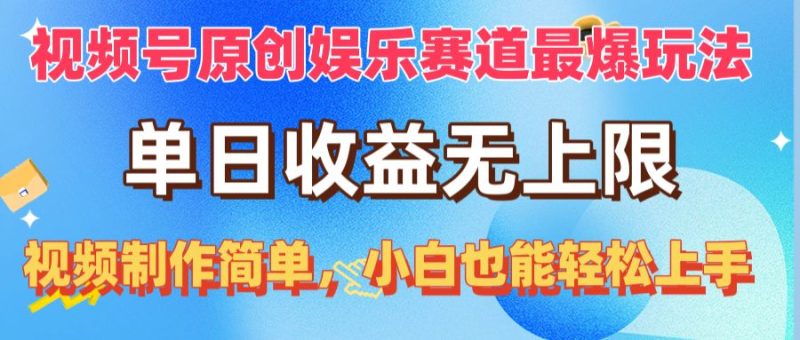 （10425期）视频号原创娱乐赛道最爆玩法，单日收益无上限，视频制作简单，小白也能…-生财有道
