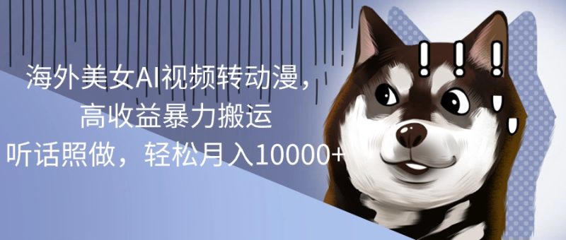 (10593期)海外美女AI视频转动漫,高收益暴力搬运,听话照做,轻松月入10000+-生财有道