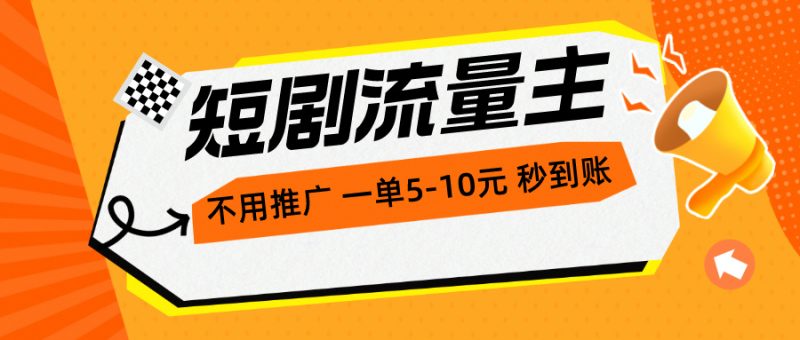 （10741期）短剧流量主，不用推广，一单1-5元，一个小时200+秒到账-生财有道