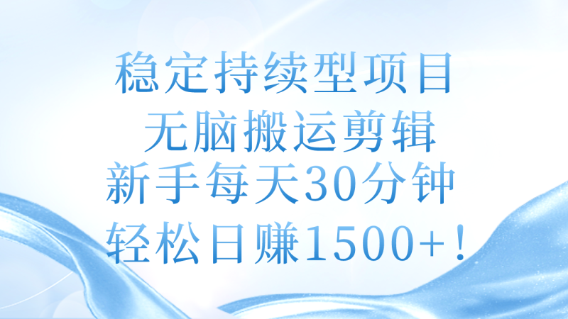 (11094期)稳定持续型项目,无脑搬运剪辑,新手每天30分钟,轻松日赚1500+!-生财有道