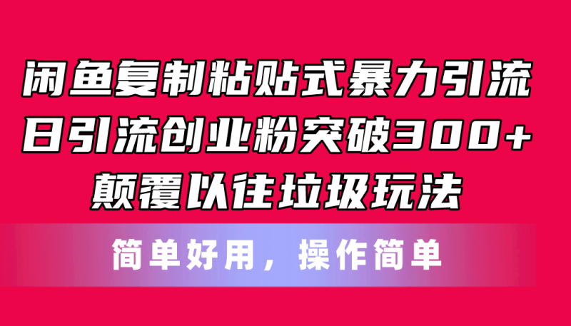 (11119期)闲鱼复制粘贴式暴力引流,日引流突破300+,颠覆以往垃圾玩法,简单好用-生财有道