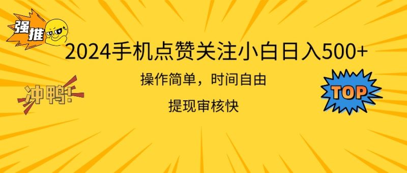 （11411期）2024手机点赞关注小白日入500  操作简单提现快-生财有道