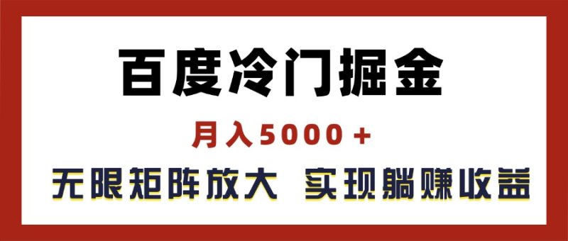 (11473期)百度冷门掘金,月入5000+,无限矩阵放大,实现管道躺赚收益-生财有道