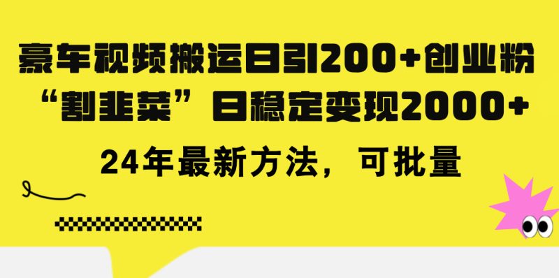 （11573期）豪车视频搬运日引200+创业粉，做知识付费日稳定变现5000+24年最新方法!-生财有道