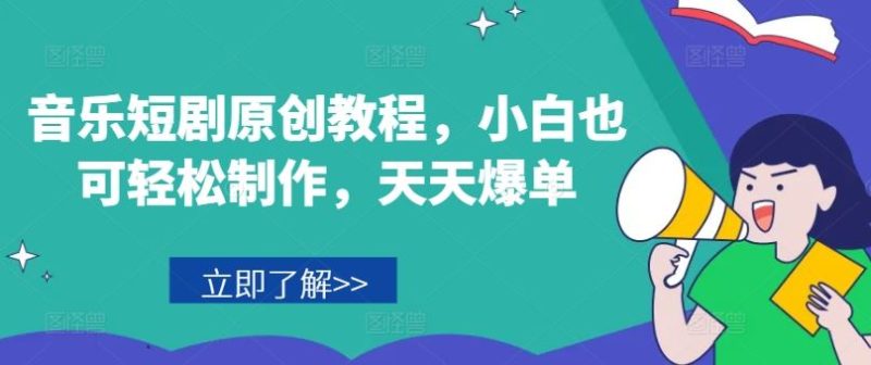 音乐短剧原创教程，小白也可轻松制作，天天爆单-生财有道