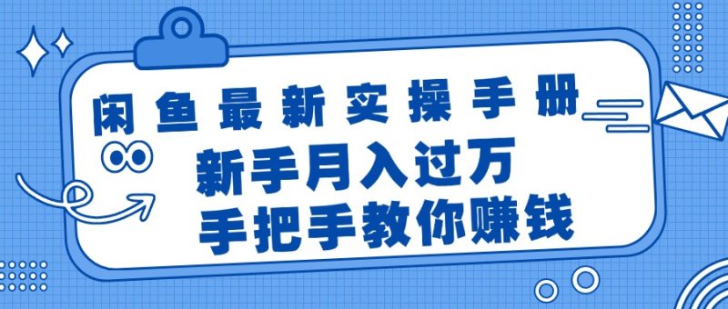 （11818期）闲鱼最新实操手册，手把手教你赚钱，新手月入过万轻轻松松-生财有道