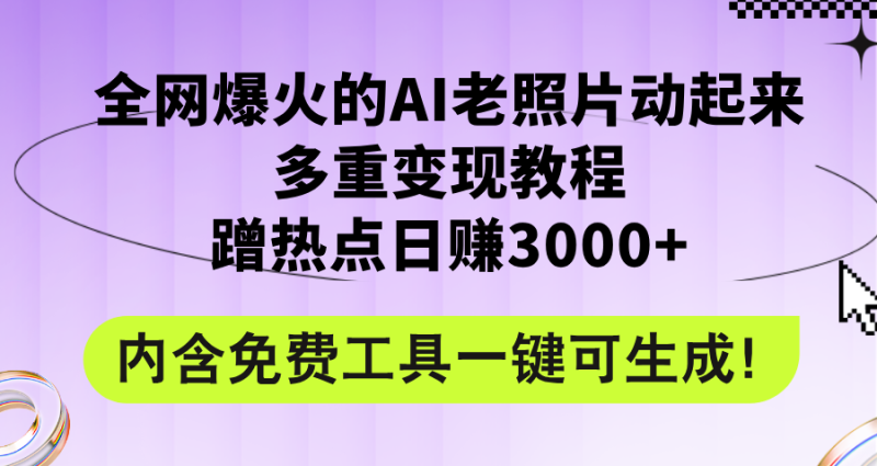 （12160期）全网爆火的AI老照片动起来多重变现教程，蹭热点日赚3000+，内含免费工具-生财有道