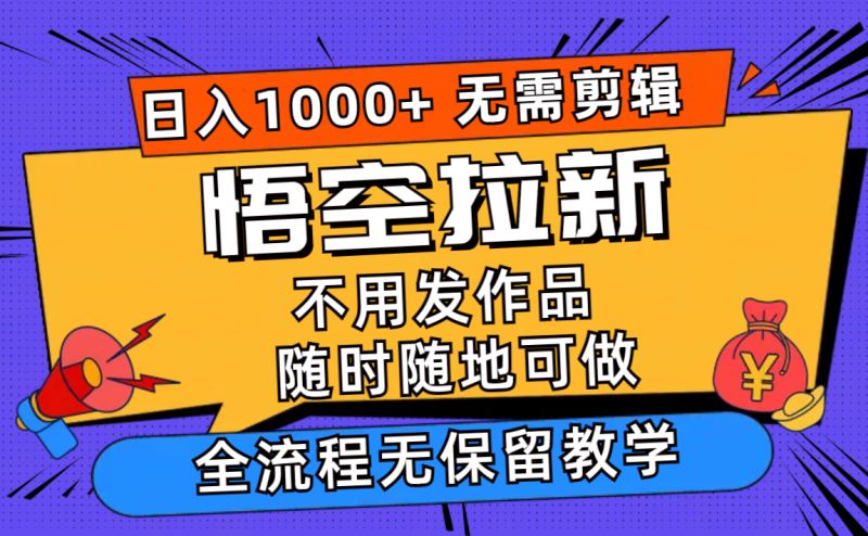 (12182期)悟空拉新日入1000+无需剪辑当天上手,一部手机随时随地可做,全流程无…-生财有道