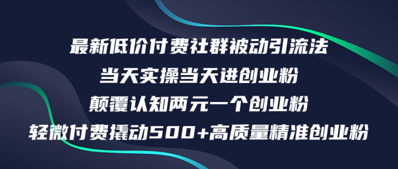 （12346期）最新低价付费社群日引500+高质量精准创业粉，当天实操当天进创业粉，日…-生财有道