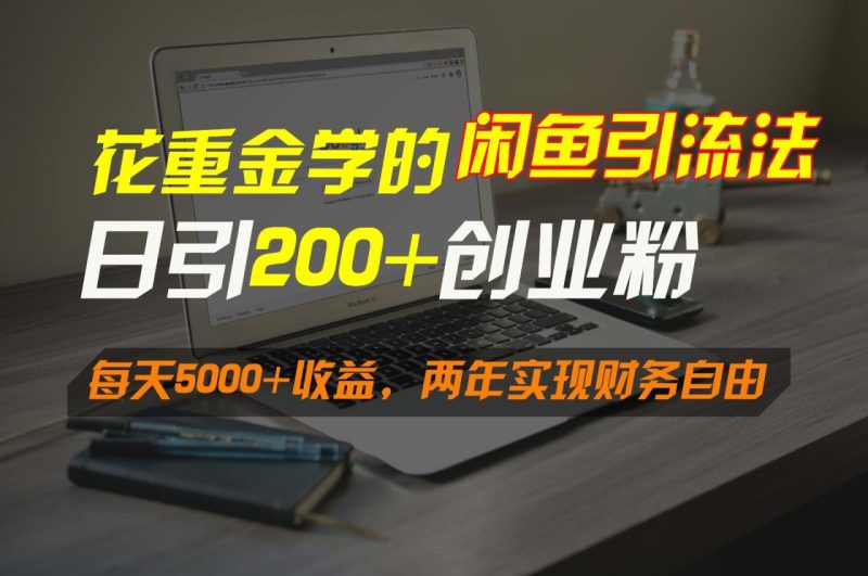 花重金学的闲鱼引流法，日引流300+创业粉，每天5000+收益，两年实现财务自由-生财有道