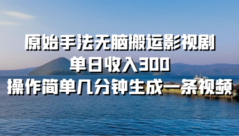 原始手法无脑搬运影视剧,单日收入300,操作简单几分钟生成一条视频_生财有道创业网-生财有道