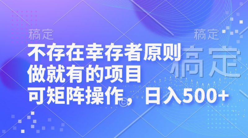 （12989期）不存在幸存者原则，做就有的项目，可矩阵操作，日入500+_生财有道创业项目网-生财有道