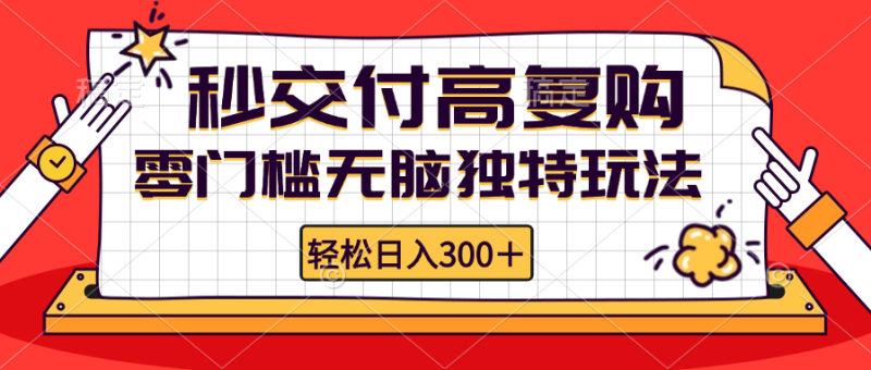 零门槛无脑独特玩法 轻松日入300+秒交付高复购 矩阵无上限_生财有道创业网-生财有道
