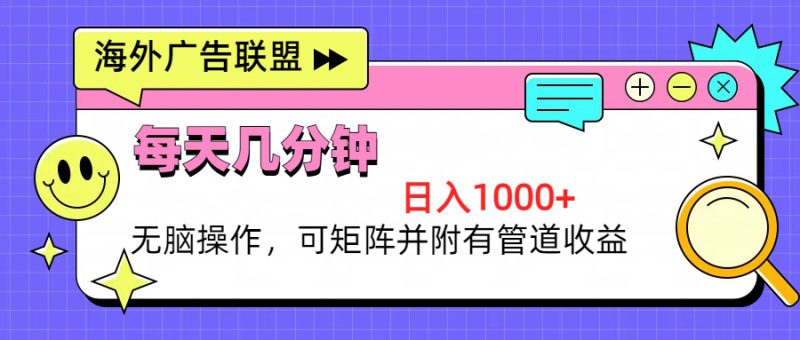 (13151期)海外广告联盟,每天几分钟日入1000+无脑操作,可矩阵并附有管道收益_生财有道创业项目网-生财有道