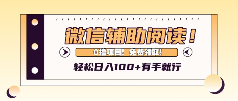 (13034期)微信辅助阅读,日入100+,0撸免费领取。_生财有道创业项目网-生财有道