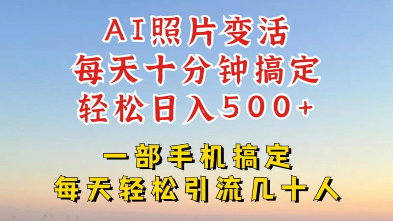 利用AI软件让照片变活,发布小红书抖音引流,一天搞了四位数,新玩法,赶紧搞起来_生财有道创业网-生财有道