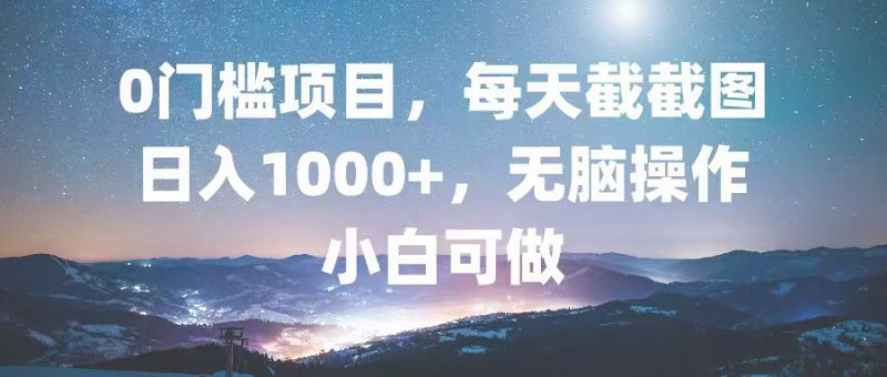 (13160期)0门槛项目,每天截截图,日入1000+,轻松无脑,小白可做_生财有道创业项目网-生财有道