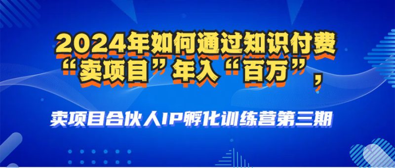 (12877期)2024年普通人如何通过知识付费“卖项目”年入“百万”人设搭建-黑科技..._生财有道创业项目网-生财有道