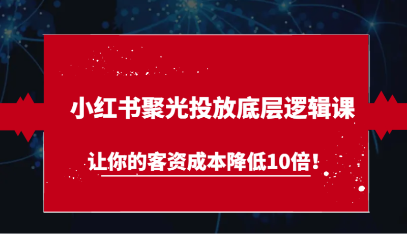 小红书聚光投放底层逻辑课，让你的客资成本降低10倍！_生财有道创业网-生财有道