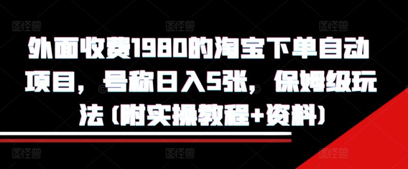 外面收费1980的淘宝下单自动项目，号称日入5张，保姆级玩法(附实操教程+资料)【揭秘】_生财有道创业网-生财有道