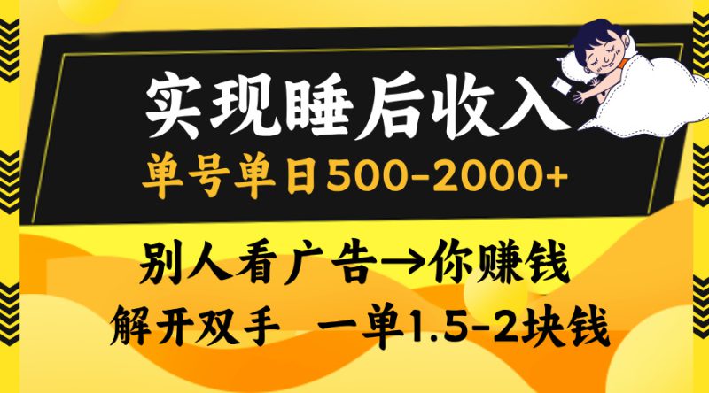 (13187期)实现睡后收入,单号单日500-2000+,别人看广告=你赚钱,无脑操作,一单..._生财有道创业项目网-生财有道