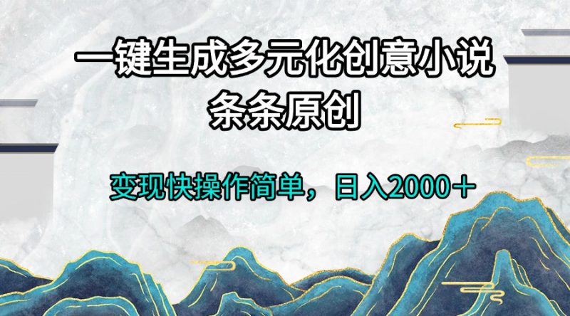 (13458期)一键生成多元化创意小说条条原创变现快操作简单日入2000+_生财有道创业项目网-生财有道