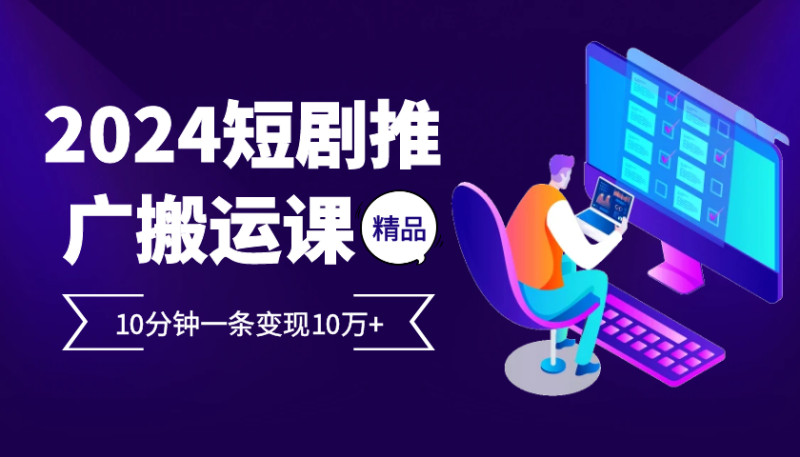 2024最火爆的项目短剧推广搬运实操课10分钟一条,单条变现10万+_生财有道创业网-生财有道