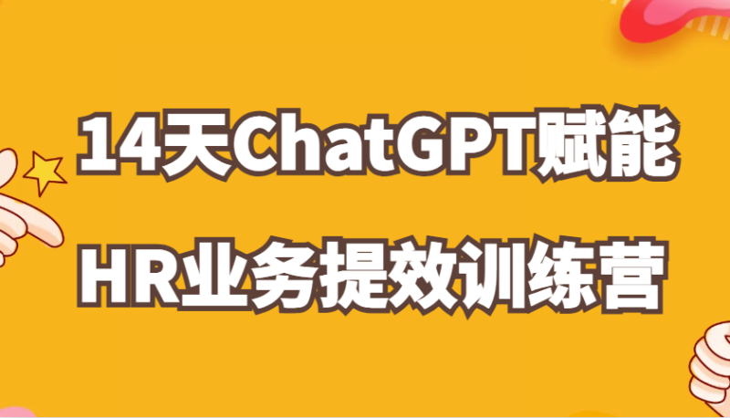 ChatGPT赋能HR业务提效14天训练营,从小白到应用高手在HR工作中灵活应用_生财有道创业网-生财有道