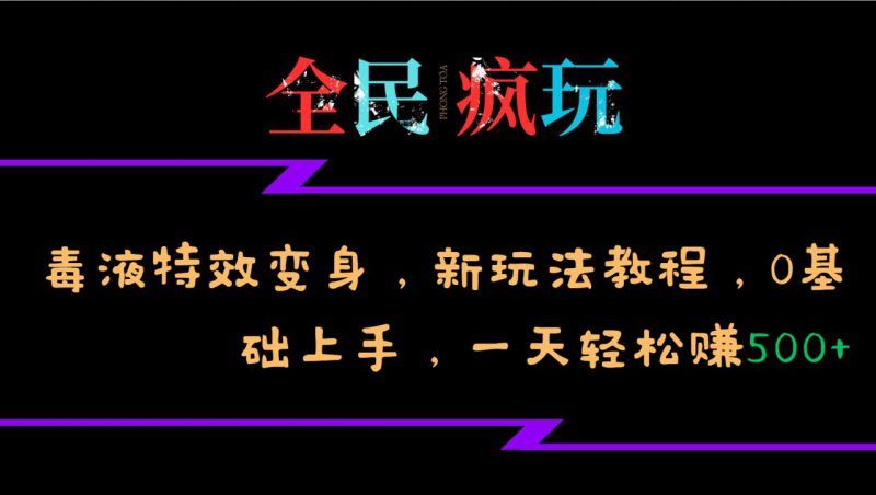 全民疯玩的毒液特效变身，新玩法教程，0基础上手，一天轻松赚500+_生财有道创业网-生财有道