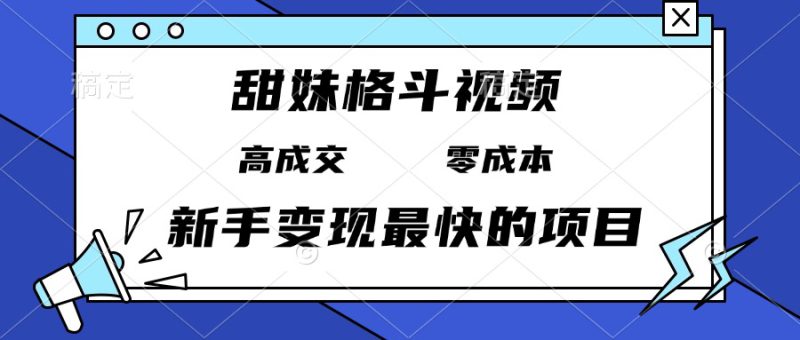 (13561期)甜妹格斗视频,高成交零成本,,谁发谁火,新手变现最快的项目,日入3000+_生财有道创业项目网-生财有道