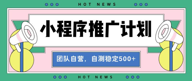 (13575期)【小程序推广计划】全自动裂变,自测收益稳定在500-2000+_生财有道创业项目网-生财有道