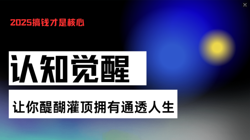 (13620期)认知觉醒,让你醍醐灌顶拥有通透人生,掌握强大的秘密!觉醒开悟课_生财有道创业项目网-生财有道