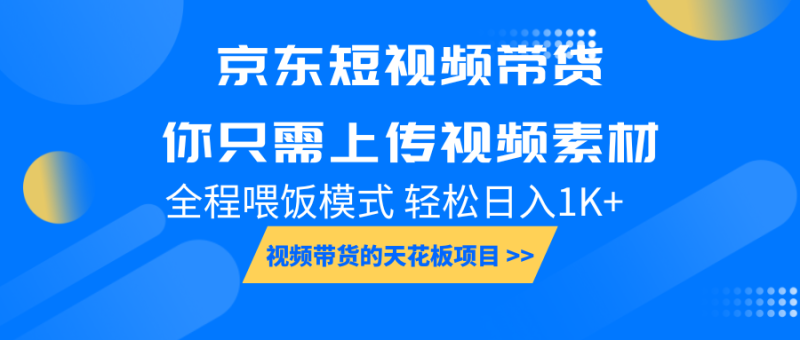 京东短视频带货, 你只需上传视频素材轻松日入1000+, 小白宝妈轻松上手_生财有道创业网-生财有道
