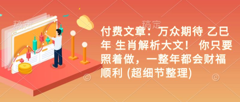 付费文章：万众期待 乙巳年 生肖解析大文！ 你只要照着做，一整年都会财福顺利 (超细节整理)——生财有道创业项目网-生财有道