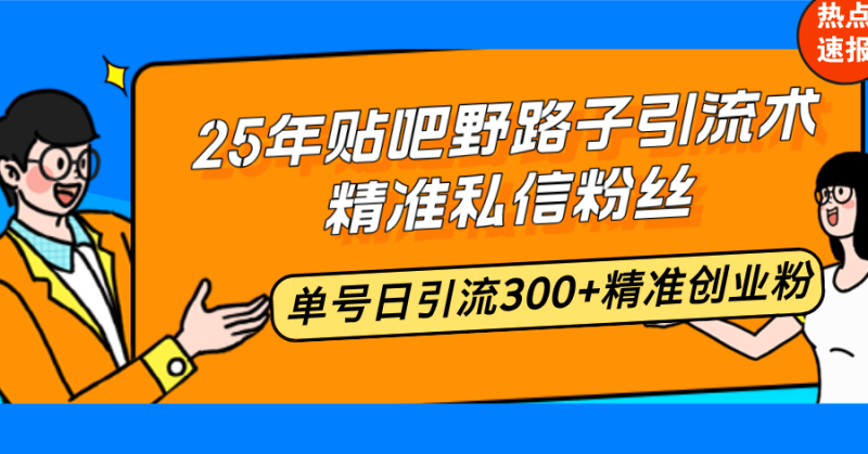 (14082期)25年贴吧野路子引流术,精准私信粉丝,单号日引流300+精准创业粉_生财有道创业项目网-生财有道