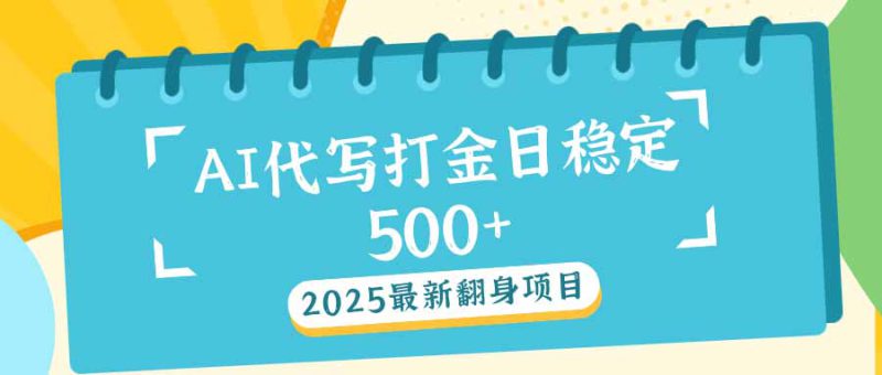 (14112期)2025最新AI打金代写日稳定500+:2025最新翻身项目_生财有道创业项目网-生财有道