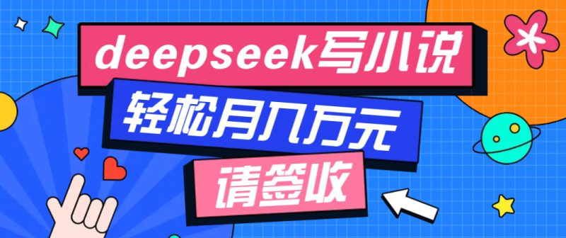 利用Deepseek写小说,零门槛AI小说创作全攻略,新手也能轻松学会提升收入_生财有道创业网-生财有道