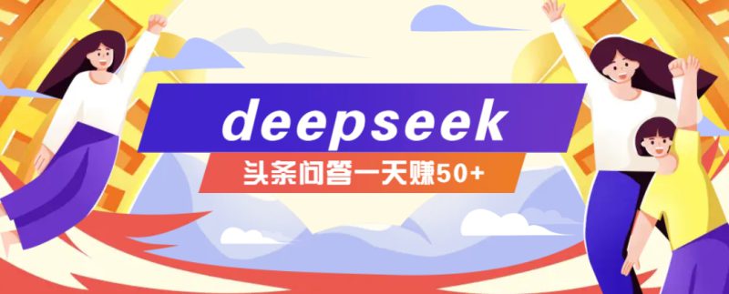 利用deepseek操作今日头条问答图文玩法，新手也能轻松上手，日收益50+_生财有道创业网-生财有道