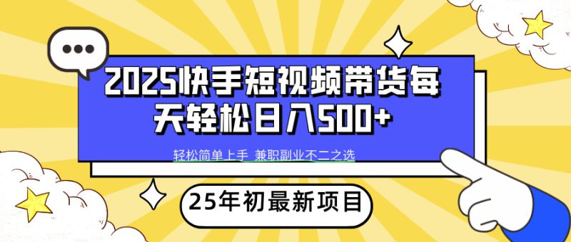 （14159期）2025年初新项目快手短视频带货轻松日入500+_生财有道创业项目网-生财有道