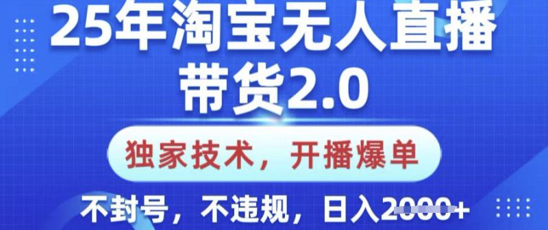25年淘宝无人直播带货2.0.独家技术，开播爆单，纯小白易上手，不封号，不违规，日入多张【揭秘】——生财有道创业项目网-生财有道
