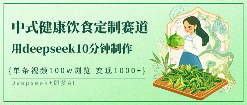 中式健康饮食定制赛道，用deepseek10分钟制作单条视频100w浏览变现1000+_生财有道创业网-生财有道