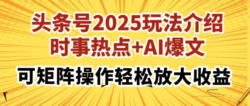 （14113期）头条号2025玩法介绍，时事热点+AI爆文，可矩阵操作轻松放大收益_生财有道创业项目网-生财有道
