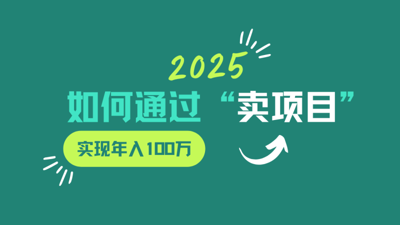 2025年如何通过“卖项目”实现年入100w_生财有道创业网-生财有道