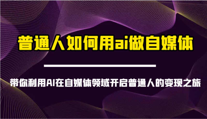 普通人如何用ai做自媒体-带你利用AI在自媒体领域开启普通人的变现之旅_生财有道创业网-生财有道