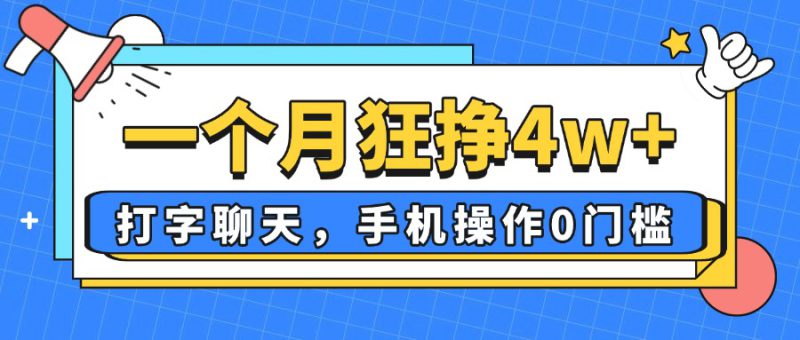(14340期)一个月狂挣4w+,打字聊天,手机操作0门槛,新手小白都能做!_生财有道创业项目网-生财有道