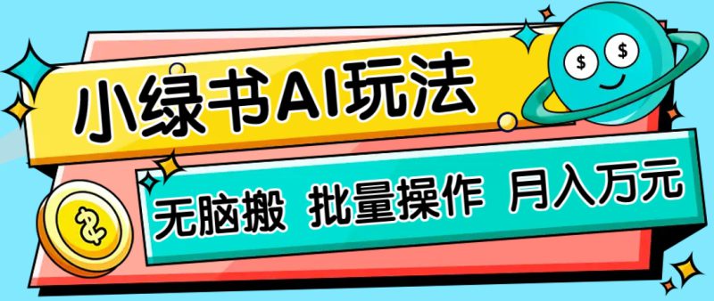 小绿书零门槛AI无脑搬运,绿色正规项目,零门槛轻松日收益200+_生财有道创业网-生财有道